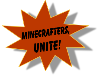 Minecrafters,
UNITE!
